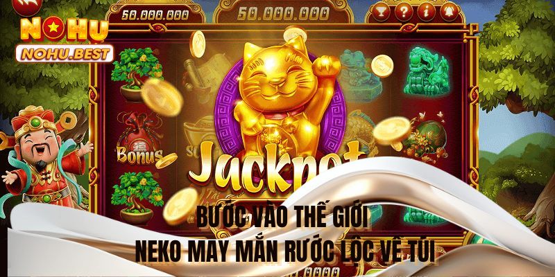 Bước vào thế giới Neko May Mắn, rước lộc về túi