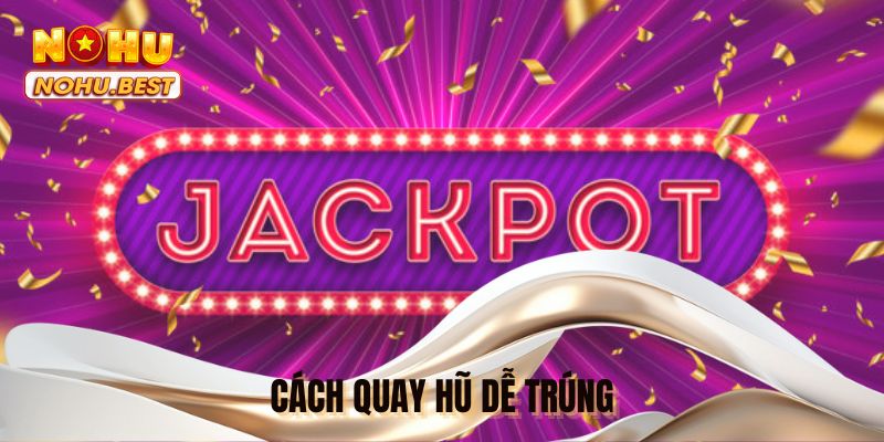 Cách quay hũ dễ trúng