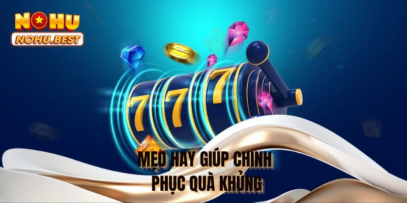 Mẹo hay giúp chinh phục quà khủng