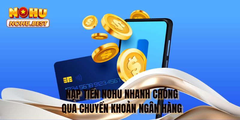 Nạp tiền NOHU nhanh chóng qua chuyển khoản ngân hàng